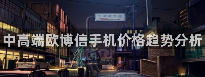 开丰娱乐ccmpc：中高端欧博信手机价格趋势分析